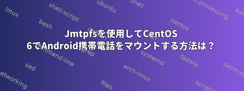 Jmtpfsを使用してCentOS 6でAndroid携帯電話をマウントする方法は？