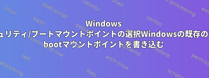 Windows 10を使用したデュアルブート用のセキュリティ/ブートマウントポイントの選択Windowsの既存のブート（FAT32）パーティション内に/ bootマウントポイントを書き込む