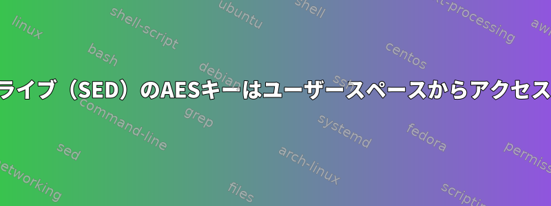 自己暗号化ドライブ（SED）のAESキーはユーザースペースからアクセスできますか？