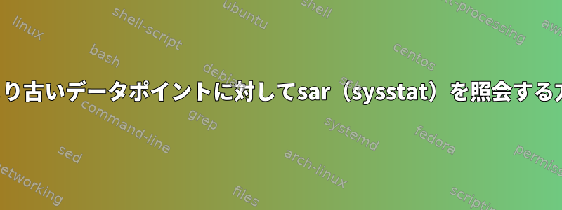 1日より古いデータポイントに対してsar（sysstat）を照会する方法