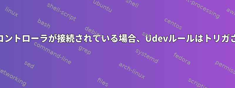 USBゲームコントローラが接続されている場合、Udevルールはトリガされません。