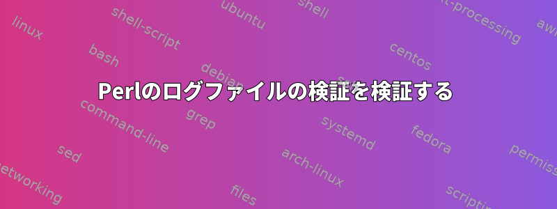 Perlのログファイルの検証を検証する