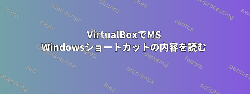 VirtualBoxでMS Windowsショートカットの内容を読む