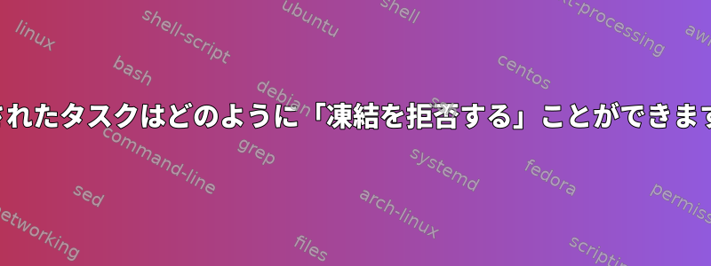 中断されたタスクはどのように「凍結を拒否する」ことができますか？