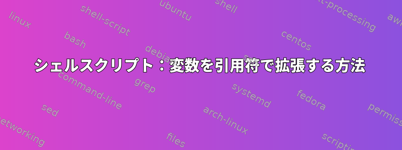 シェルスクリプト：変数を引用符で拡張する方法