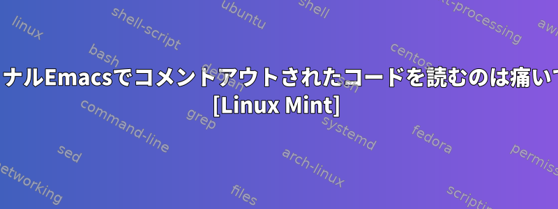 ターミナルEmacsでコメントアウトされたコードを読むのは痛いです。 [Linux Mint]