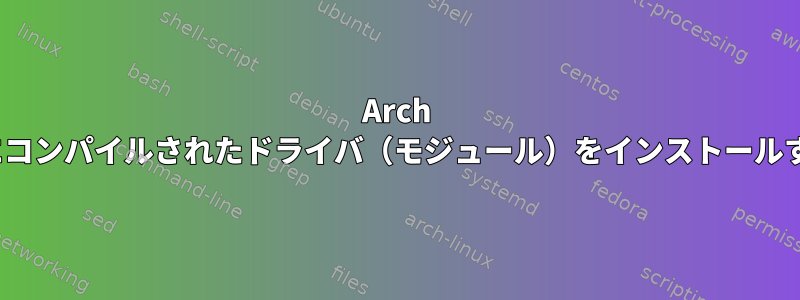 Arch Linuxにコンパイルされたドライバ（モジュール）をインストールする方法