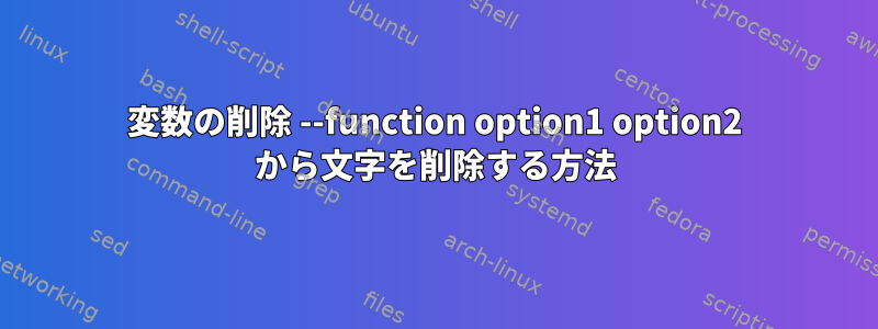 変数の削除 --function option1 option2 から文字を削除する方法