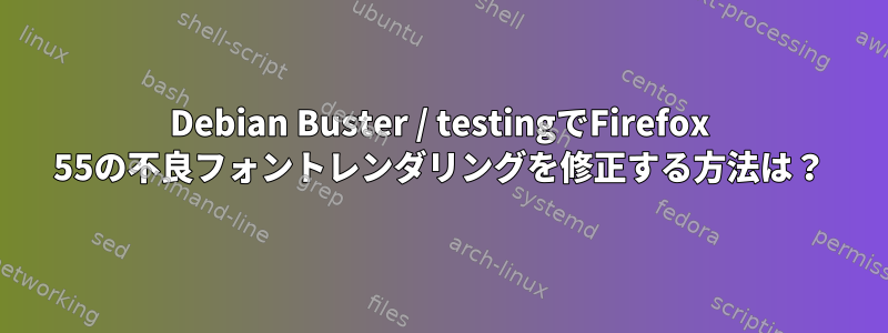 Debian Buster / testingでFirefox 55の不良フォントレンダリングを修正する方法は？