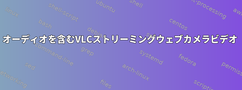 オーディオを含むVLCストリーミングウェブカメラビデオ