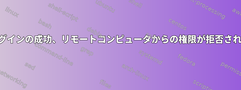 SSHログインの成功、リモートコンピュータからの権限が拒否されました