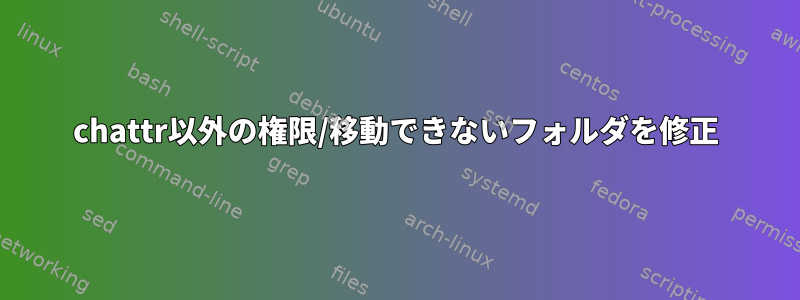 chattr以外の権限/移動できないフォルダを修正