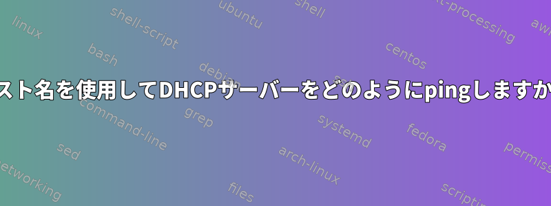 ホスト名を使用してDHCPサーバーをどのようにpingしますか？