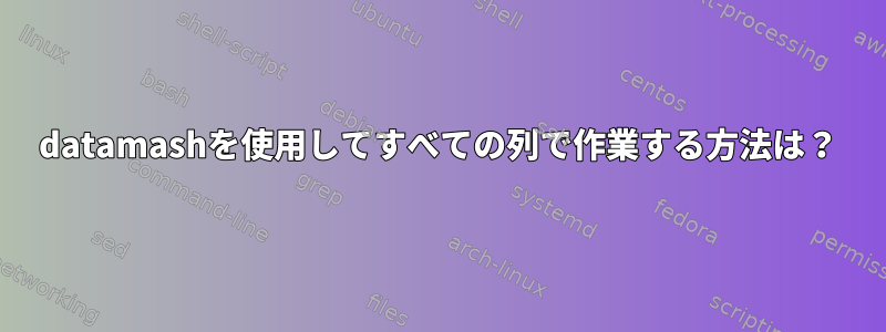 datamashを使用してすべての列で作業する方法は？