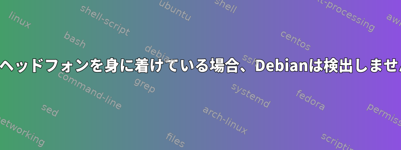 私がヘッドフォンを身に着けている場合、Debianは検出しません。