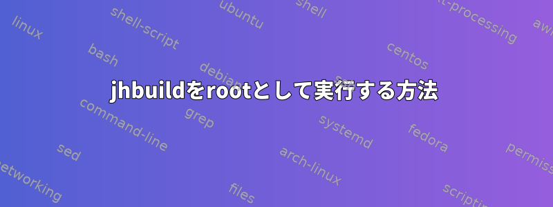 jhbuildをrootとして実行する方法