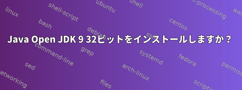 Java Open JDK 9 32ビットをインストールしますか？