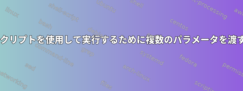 .shスクリプトを使用して実行するために複数のパラメータを渡す方法