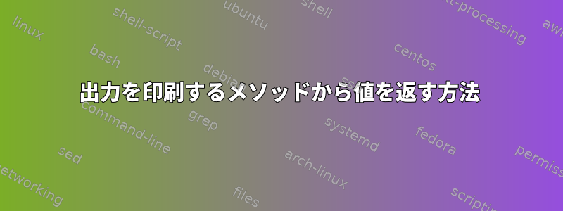 出力を印刷するメソッドから値を返す方法