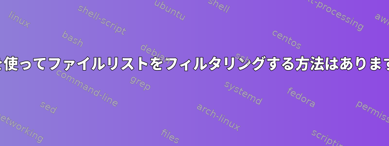 findを使ってファイルリストをフィルタリングする方法はありますか？