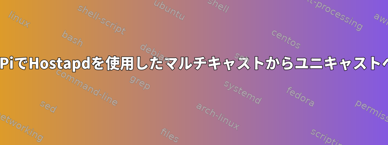 RPiでHostapdを使用したマルチキャストからユニキャストへ