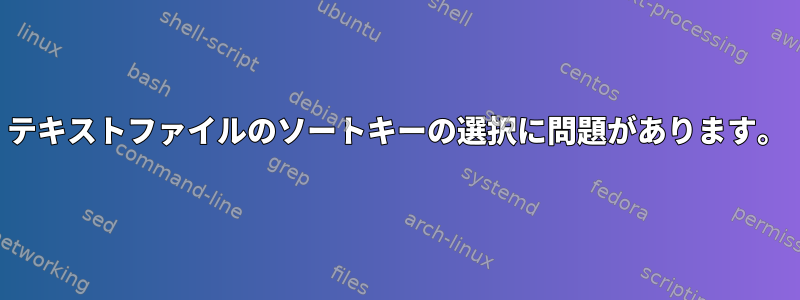 テキストファイルのソートキーの選択に問題があります。