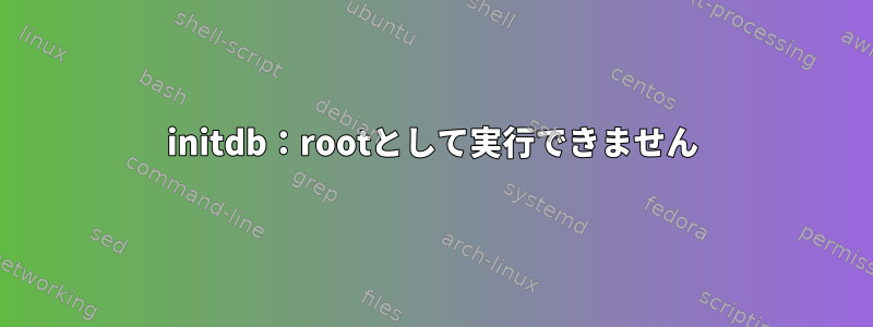 initdb：rootとして実行できません