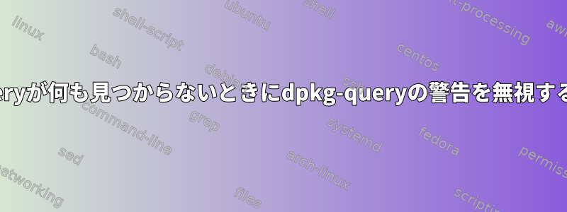 dpkg-queryが何も見つからないときにdpkg-queryの警告を無視する方法は？