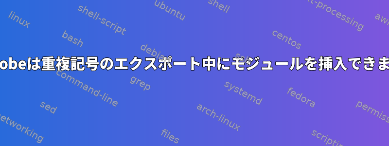 Modprobeは重複記号のエクスポート中にモジュールを挿入できません。