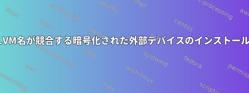 LVM名が競合する暗号化された外部デバイスのインストール