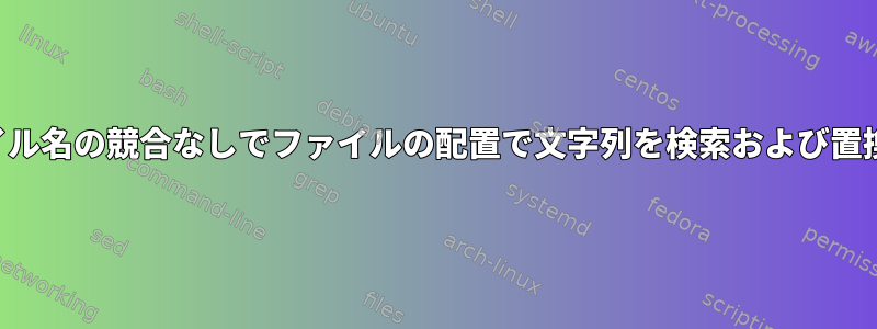 ファイル名の競合なしでファイルの配置で文字列を検索および置換する