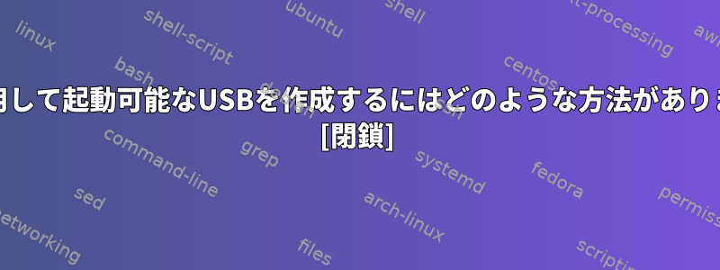 ddを使用して起動可能なUSBを作成するにはどのような方法がありますか？ [閉鎖]