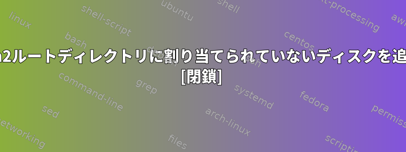 Fedoraのlvm2ルートディレクトリに割り当てられていないディスクを追加するには？ [閉鎖]