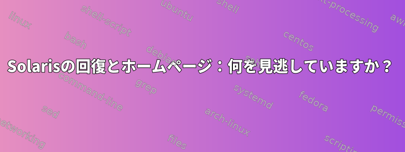 Solarisの回復とホームページ：何を見逃していますか？