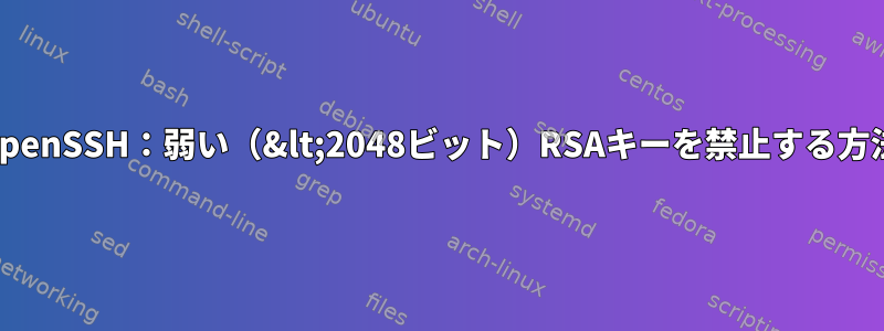 OpenSSH：弱い（&lt;2048ビット）RSAキーを禁止する方法