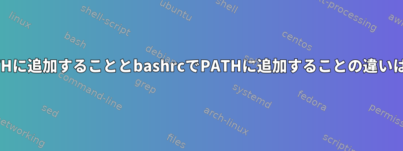 CLIでPATHに追加することとbashrcでPATHに追加することの違いは何ですか