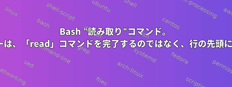 Bash "読み取り"コマンド。 「enter」キーは、「read」コマンドを完了するのではなく、行の先頭に移動します。