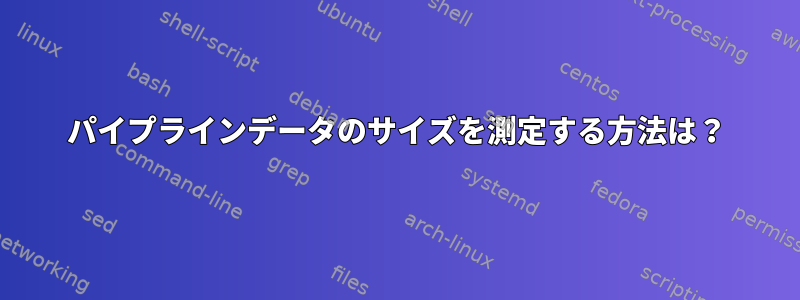 パイプラインデータのサイズを測定する方法は？