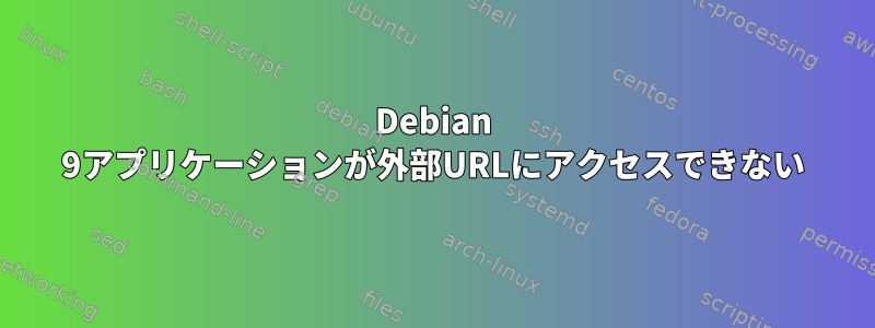 Debian 9アプリケーションが外部URLにアクセスできない