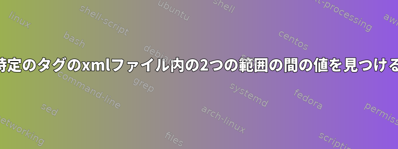 特定のタグのxmlファイル内の2つの範囲の間の値を見つける