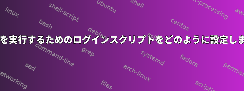 xrandrを実行するためのログインスクリプトをどのように設定しますか？