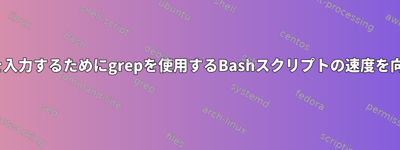 whileループを入力するためにgrepを使用するBashスクリプトの速度を向上させます。