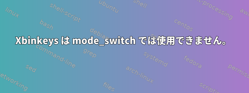 Xbinkeys は mode_switch では使用できません。