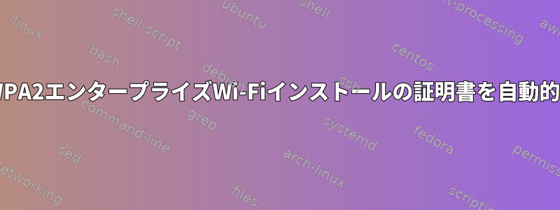 gnomeネットワーク管理者がWPA2エンタープライズWi-Fiインストールの証明書を自動的に見つけることはできますか？