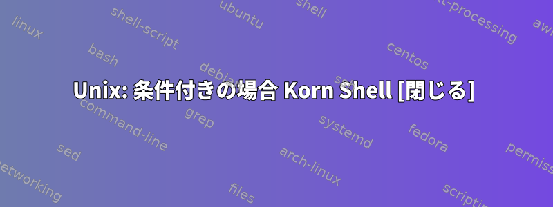 Unix: 条件付きの場合 Korn Shell [閉じる]