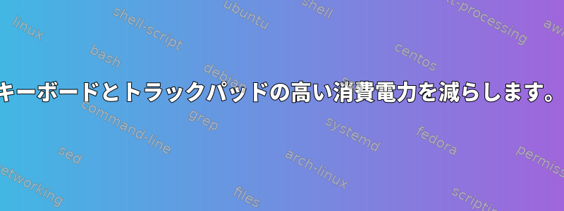 キーボードとトラックパッドの高い消費電力を減らします。