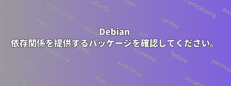 Debian 依存関係を提供するパッケージを確認してください。