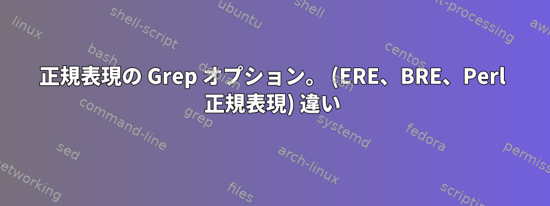 正規表現の Grep オプション。 (ERE、BRE、Perl 正規表現) 違い