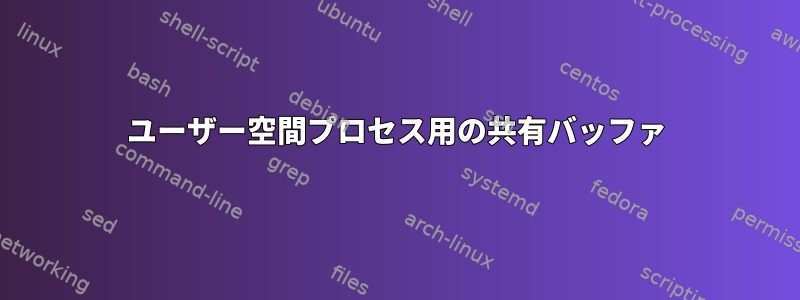 ユーザー空間プロセス用の共有バッファ