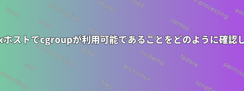 私のLinuxホストでcgroupが利用可能であることをどのように確認しますか？